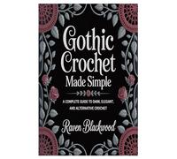 Gothic Crochet Made Simple: A Complete Guide to Dark, Elegant, and Alternative Crochet