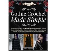 Gothic Crochet Made Simple: The Complete Step-by-Step Guide for Beginners to Create Darkly Beautiful Lace, Chokers & Shawls Fast-Relax, Express Yourself & Turn Yarn into Haunting Fashion You’ll Love