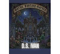 Gothic Fantasy Garden: A Coloring Book: 30 Gothic Fantasy Gardens