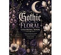 GOTHIC FLORAL COLORING BOOK: A DARK & ENCHANTING JOURNEY THROUGH FLORAL REALMS, CELESTIAL NIGHTS & GHOTIC BEAUTY