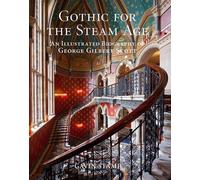Gothic for the Steam Age: An Illustrated Biography of George Gilbert Scott by Gavin Stamp (2015-10-02)