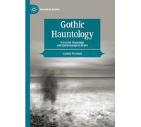 Gothic Hauntology: Everyday Hauntings and Epistemological Desire (Palgrave Gothic)
