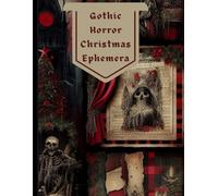 Gothic Horror Christmas Ephemera: Gothic Christmas Themed Collection of Authentic Ephemera for Scrapbooking, Junk Journals, Collage, Card Making, Decoupage, Mixed Media and Many Other Crafts.