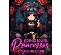Gothic Lolita Princesses Coloring Book: Featuring Beautiful And Dark Scenes That Will Allow You To Explore The Beauty Of These Pretty Princess In Your Own Way!