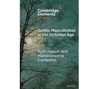 Gothic Masculinities in the Victorian Age (Elements in the Gothic)