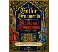 Gothic Ornaments & Medieval Monograms Coloring Book: A Large Format Coloring Book with 63 Detailed Line Art Plates and Black-Backed Pages (Gothic architectural structures and ornamentation library)