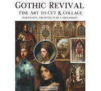 Gothic Revival Fine Art To Cut & Collage Portraits, Architecture & Ornament: A Curated Collection of High-Resolution Classical Artwork with ... for Journaling, Scrapbooking, Mixed Media Art