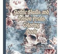 Gothic Skulls and Poison Petals Coloring Book: Gothic Skulls Patterns Coloring Book (Gothic, Voodoo, Poison Petals, Witchy Coloring Books)
