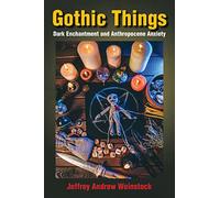 Gothic Things: Dark Enchantment and Anthropocene Anxiety
