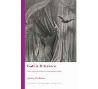 Gothic Utterance: Voice, Speech and Death in the American Gothic (Gothic Literary Studies)