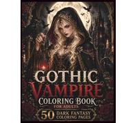 Gothic Vampire Coloring Book for Adults: 50 Intricate Dark Fantasy Coloring Pages Featuring Elegant Vampires, Gothic Castles, Ravens, Roses, Moonlit Landscapes, and Enchanted Creatures