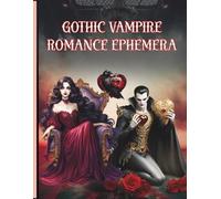 Gothic Vampire Romance Ephemera: A Collection of Romantic Illustrations & Decorative Ephemera for Junk Journals, Scrapbooking, Mixed Media, Collage, Decoupage, Card Making, and More