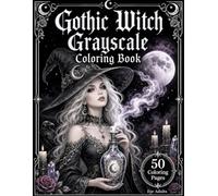 Gothic Witch Grayscale Coloring Book: Realistic Grayscale Witches, Gothic Witch Coloring Pages, Dark Fantasy, Moon Magic, Blackwork Tattoo Accents and Relaxation for Adults