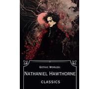 Gothic Worlds: Nathaniel Hawthorne Classics