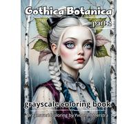 Gothica Botanica part 2: A Grayscale Coloring Book of Dreamlike Gothic Beauties