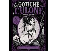 GOTICHE CULONE: Libro da colorare per adulti con pin-up gotiche sexy e irriverenti - L'idea regalo divertente perfetta per uomini, addii al celibato e compleanni