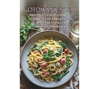 Gotowanie Solo: Przepisy na jedną porcję - szybkie, tanie i praktyczne dania dla singli i samotnych rodziców