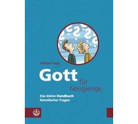 Gott Fur Neugierige: Das Kleine Handbuch Himmlischer Fragen