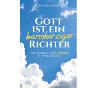 Gott ist ein barmherziger Richter: Der Himmel ist größer als wir denken
