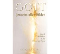 GOTT - Jenseits aller Bilder: Mystik, Wahrheit & die Stimme der Seele