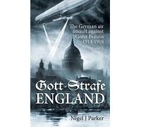 Gott Strafe England: The German air assault against Great Britain 1914-1918 Volume 1