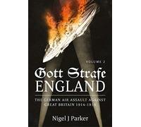 Gott Strafe England Volume 2: The German Air Assault Against Great Britain 1914-1918 Volume 2: 1917-18