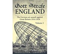 Gott Strafe England Volume 3: The German Air Assault against Great Britain 1914-1918