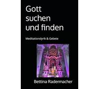 Gott suchen und finden: Meditationslyrik und Gebete