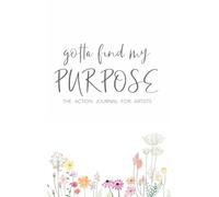 Gotta Find My Purpose: The Action Journal For Artists