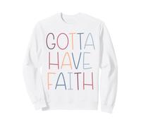 Gotta Have Faith Christian Inspirational Message Sweatshirt
