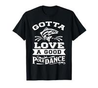 Gotta Love a Good Pole Dance Fishing - Funny Fishing Lover T-Shirt