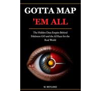 GOTTA MAP 'EM ALL: The Hidden Data Empire Behind Pokémon GO and the AI Race for the Real World