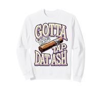 Gotta Tap Dat Ash Funny Cigar Joke Sweatshirt