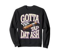 Gotta Tap Dat Ash Funny Cigar Joke Sweatshirt