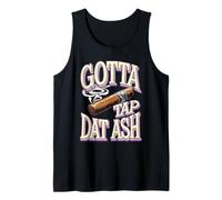 Gotta Tap Dat Ash Funny Cigar Joke Tank Top
