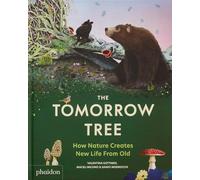 Gottardi, Valentina - The Tomorrow Tree: How Nature Creates New Life From Old