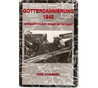 Gotterdammerung 1945: Germany's Last Stand in the East
