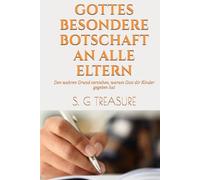 GOTTES BESONDERE BOTSCHAFT AN ALLE ELTERN: Den wahren Grund verstehen, warum Gott dir Kinder gegeben hat (S. G TREASURE'S PARENTING BOOKSTORE)