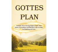 Gottes Plan: Entfalte deine Einzigartigkeit, finde dein Glück, Gesundheit und Weisheit, lebe in Fülle-im Einklang mit Gott