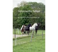 Gottes sanfter Spiegel: Wie uns die Resonanz der Pferde den Schöpfer zeigt