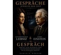 Gottfried Wilhelm Leibniz und Albert Einstein im Gespräch: 7 (Gespräche Jenseits Der Zeit)