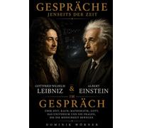 Gottfried Wilhelm Leibniz und Albert Einstein im Gespräch: Gespräche jenseits der Zeit