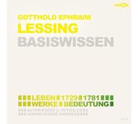 Gotthold Ephraim Lessing - Basiswissen: Leben (1729-1781), Werke, Bedeutung (Basiswissen. Ereignisse. Personen. Zusammenhänge.: Präzise, verständlich und unterhaltsam.)