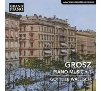 Gottlieb Wallisch - Wilhelm Grosz: Piano Music, Vol. 1