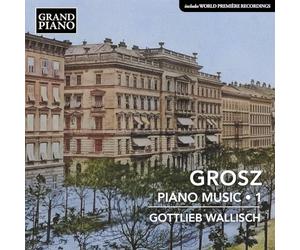 Gottlieb Wallisch - Wilhelm Grosz: Piano Music, Vol. 1