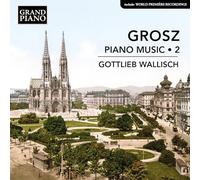 Gottlieb Wallisch - Wilhelm Grosz: Piano Music, Vol. 2