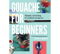 Gouache for Beginners : Simple, Stunning & Realistic Projects