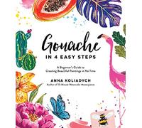 Gouache in 4 Easy Steps: A Beginner's Guide to Creating Beautiful Paintings in No Time