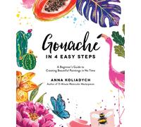 Gouache in 4 Easy Steps : A Beginner's Guide to Creating Beautiful Paintings in No Time
