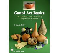 Gourd Art Basics: The Complete Guide to Cleaning, Preparation and Repair (Schiffer Book)